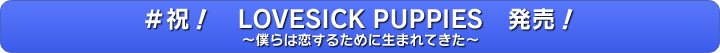 ＃祝！　LOVESICK PUPPIES～僕らは恋するために生まれてきた～　発売！