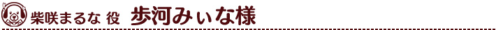 柴咲まるな役　歩河みぃな様